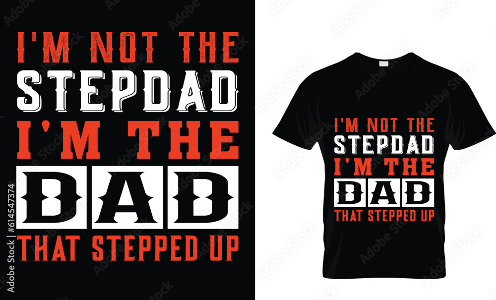 I'm not the stepdad I'm the dad that stepped up dad t-shirt design I'm not the stepdad I'm the dad that stepped up dad t-shirt design