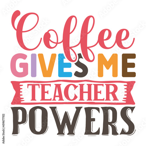 Coffee Gives Me teacher Powers, Teacher design vector file.