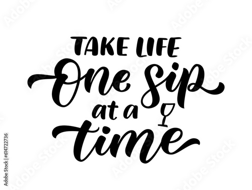 TAKE LIFE ONE SIP AT A TIME Motivation fun quote for wine party. Cheers. One sip at a time text. Pun quote One step at a time Vector illustration. Graphic design for print poster, banner, tee, shirt