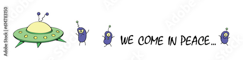 Cute cartoon horizontal banner, poster on theme of alien invasion, UFO, first contact. Funny aliens came to Earth on flying saucer. We came in peace - inscription. Hand drawn vector illustration