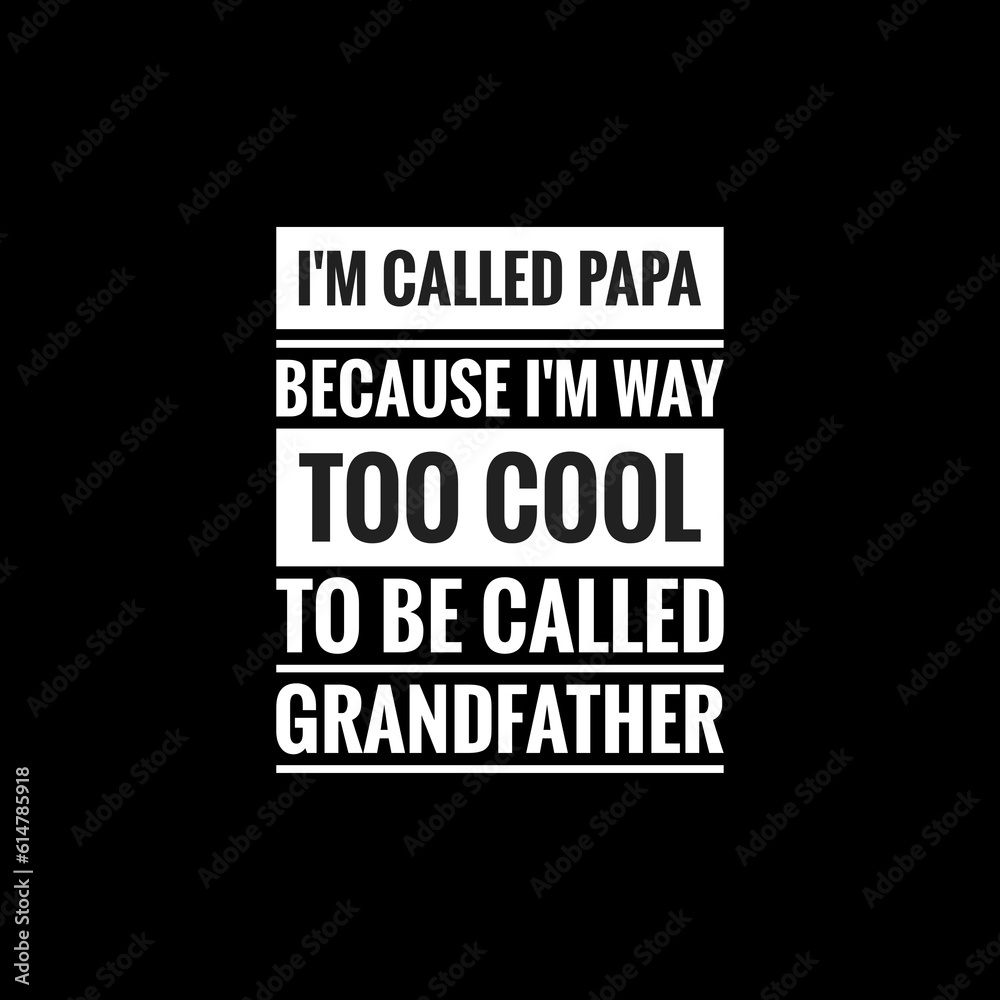 im called papa because im way too cool to be called grandfather simple typography with black background