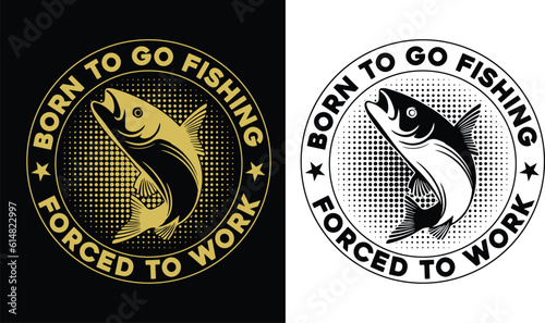 Born To Go Fishing, Forced To Work T-shirt Design, Fishing t-shirt design, Fishing games, Fishing typography t-shirt design.