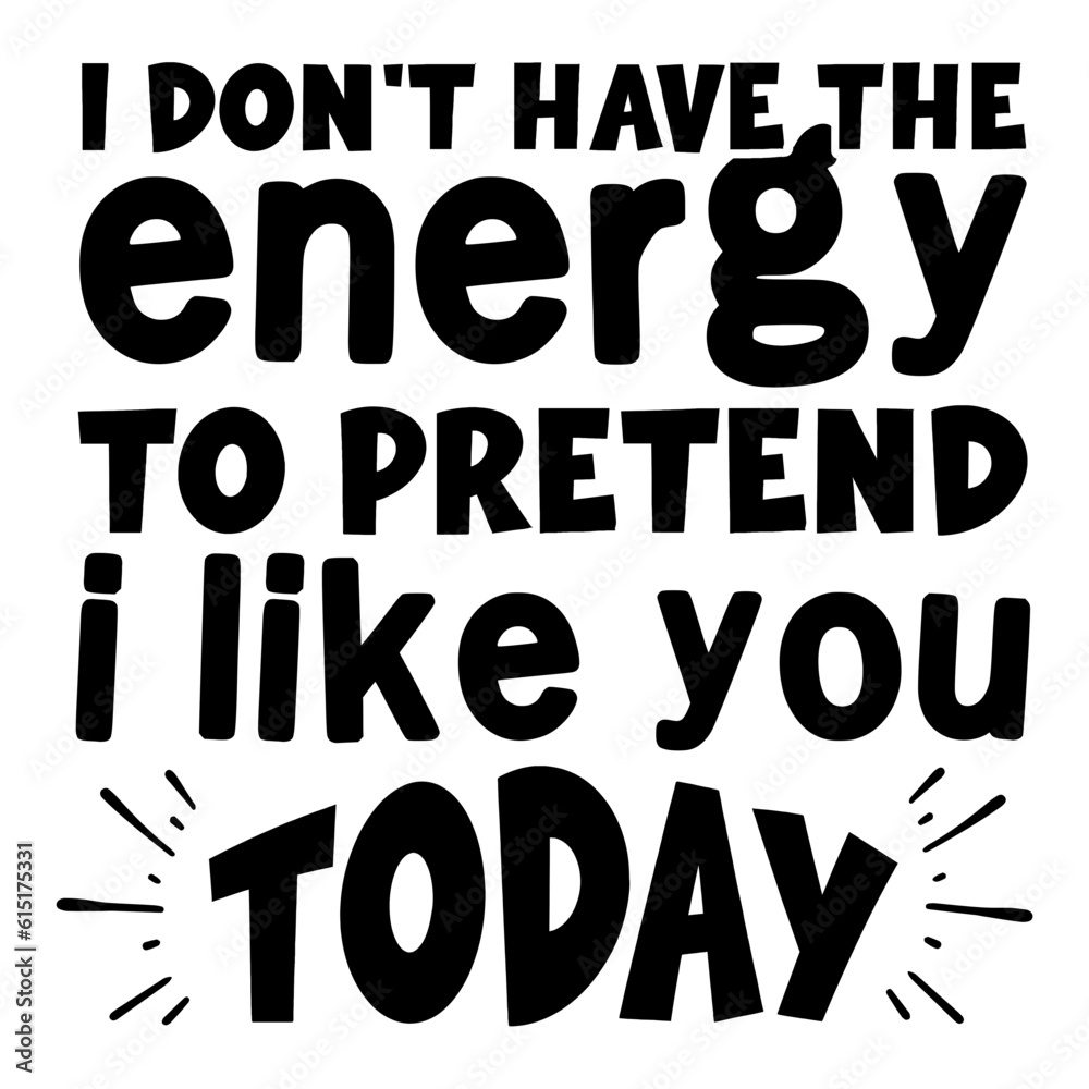 I Don't Have The Energy To Pretend I Like You Today Svg I Don't Have The Energy To Pretend I Like You Today Svg