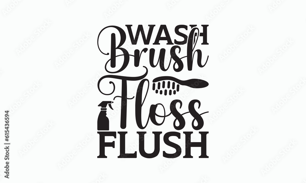 Wash Brush Floss Flush - Bathroom T-shirt Svg Design, Hand Lettering Phrase Isolated On White Background, Modern Calligraphy Vector, posters, banners, cards, mugs, Notebooks, eps 10.