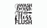 Wash Brush Floss Flush - Bathroom T-shirt Svg Design, Hand Lettering Phrase Isolated On White Background, Modern Calligraphy Vector, posters, banners, cards, mugs, Notebooks, eps 10.