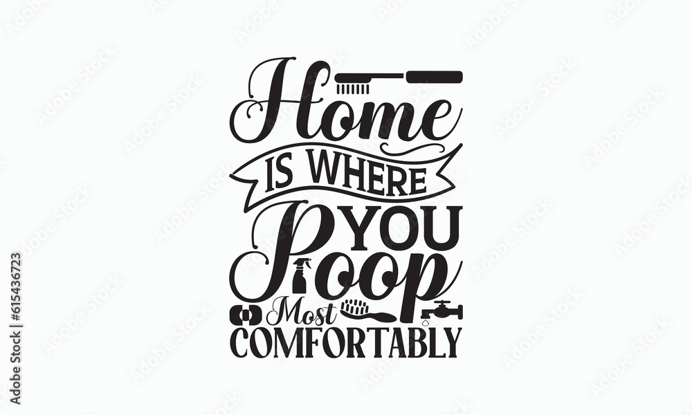 Home Is Where You Poop Most Comfortably - Bathroom T-shirt Design, Hand Lettering Phrase Isolated On White Background, SVG File For Cutting, Vector illustration with hand drawn lettering, posters.