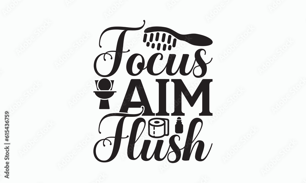 Focus Aim Flush - Bathroom Svg Design, Hand Lettering Phrase Isolated On White Background, Calligraphy t-shirt, Vector illustration with hand drawn lettering, File For Cutting, eps.