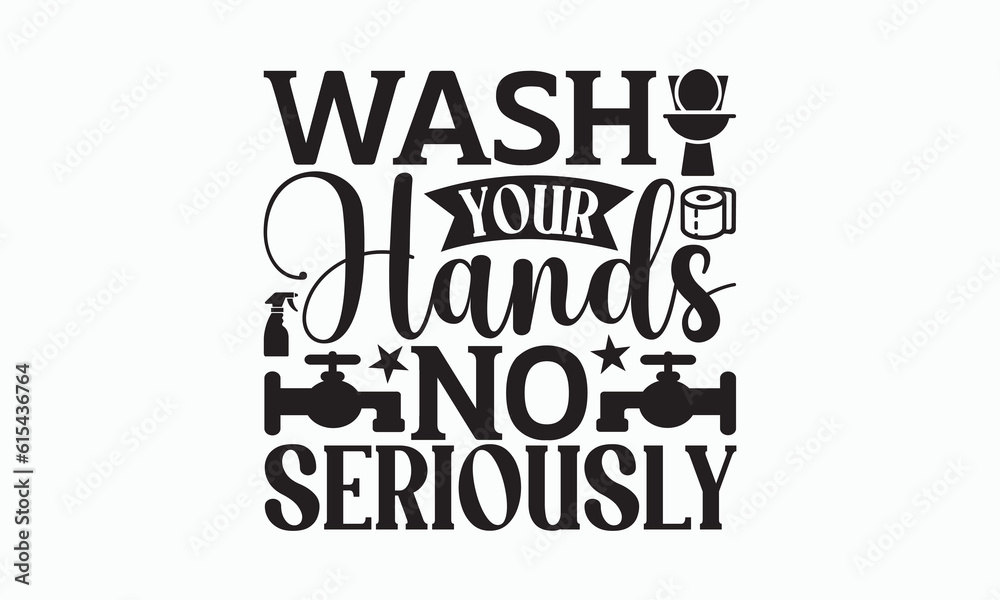 Wash Your Hands No Seriously - Bathroom T-shirt Svg Design, Hand Lettering Phrase Isolated On White Background, Modern Calligraphy Vector, posters, banners, cards, mugs, Notebooks, eps 10.