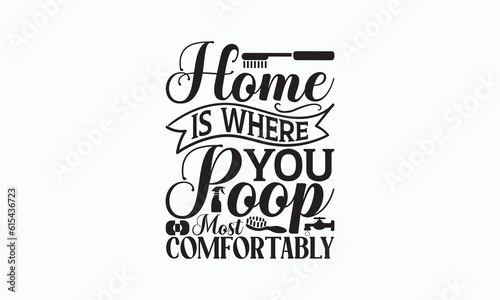Home Is Where You Poop Most Comfortably - Bathroom T-shirt Design  Hand Lettering Phrase Isolated On White Background  SVG File For Cutting  Vector illustration with hand drawn lettering  posters.