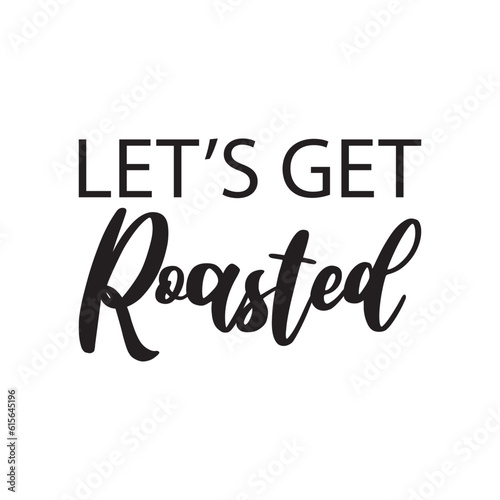 let's get roasted black letters quote