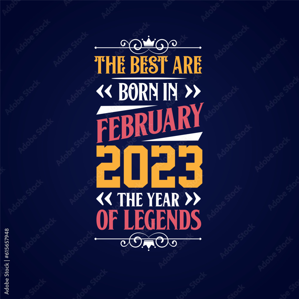 Best are born in February 2023. Born in February 2023 the legend Birthday