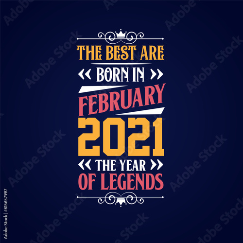 Best are born in February 2021. Born in February 2021 the legend Birthday