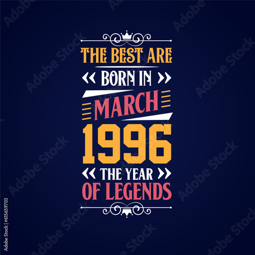 Best are born in March 1996. Born in March 1996 the legend Birthday