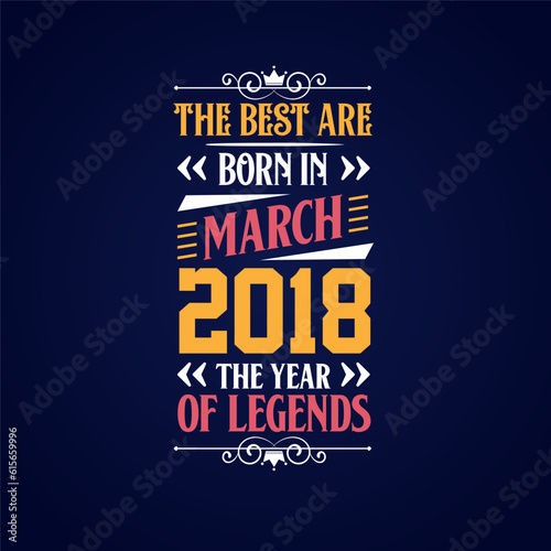 Best are born in March 2018. Born in March 2018 the legend Birthday