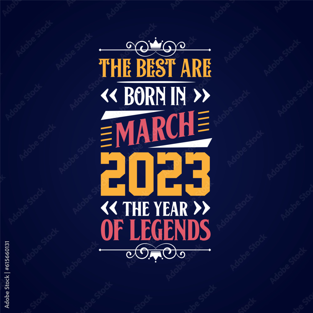 Best are born in March 2023. Born in March 2023 the legend Birthday