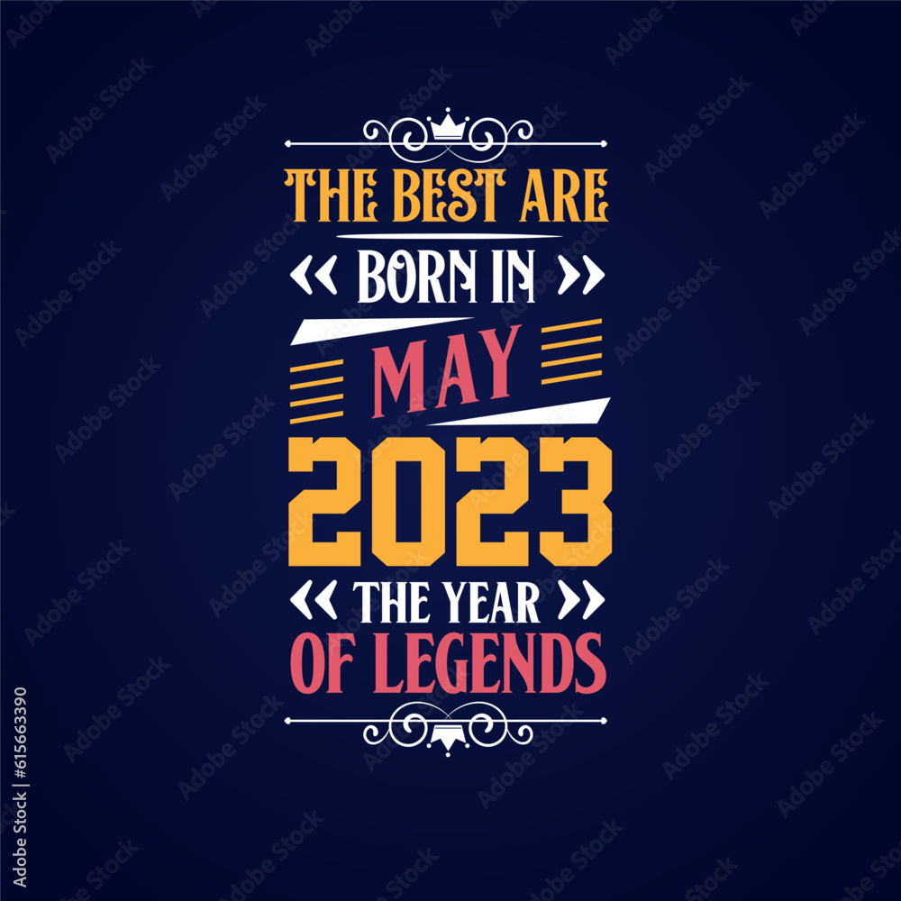 Best are born in May 2023. Born in May 2023 the legend Birthday Best are born in May 2023. Born in May 2023 the legend Birthday
