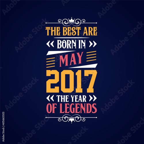 Best are born in May 2017. Born in May 2017 the legend Birthday