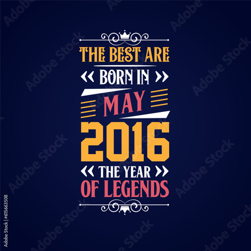 Best are born in May 2016. Born in May 2016 the legend Birthday