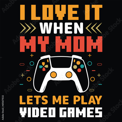 I love it when my mom lets me play video games Happy mother's day shirt print template, Typography design for mother's day, mom life, mom boss, lady, woman, boss day, girl, birthday 