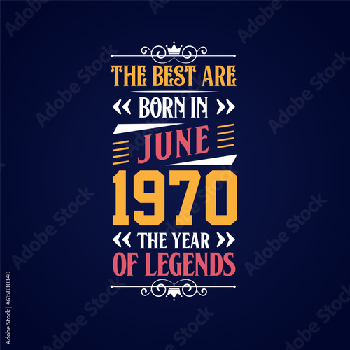 Best are born in June 1970. Born in June 1970 the legend Birthday