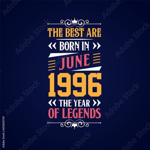 Best are born in June 1996. Born in June 1996 the legend Birthday