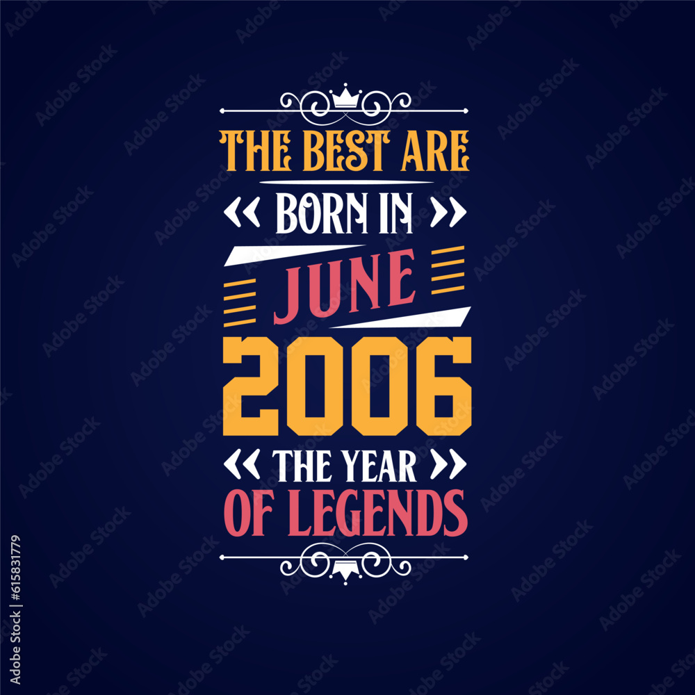 Best are born in June 2006. Born in June 2006 the legend Birthday