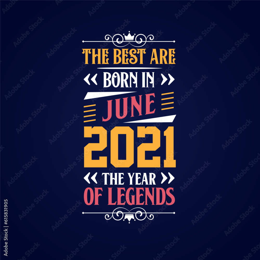 Best are born in June 2021. Born in June 2021 the legend Birthday