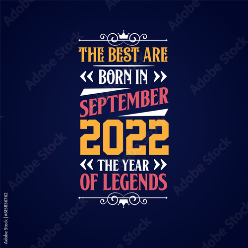 Best are born in September 2022. Born in September 2022 the legend Birthday