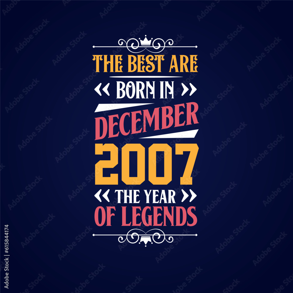 Best are born in December 2007. Born in December 2007 the legend Birthday