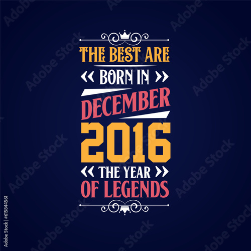 Best are born in December 2016. Born in December 2016 the legend Birthday