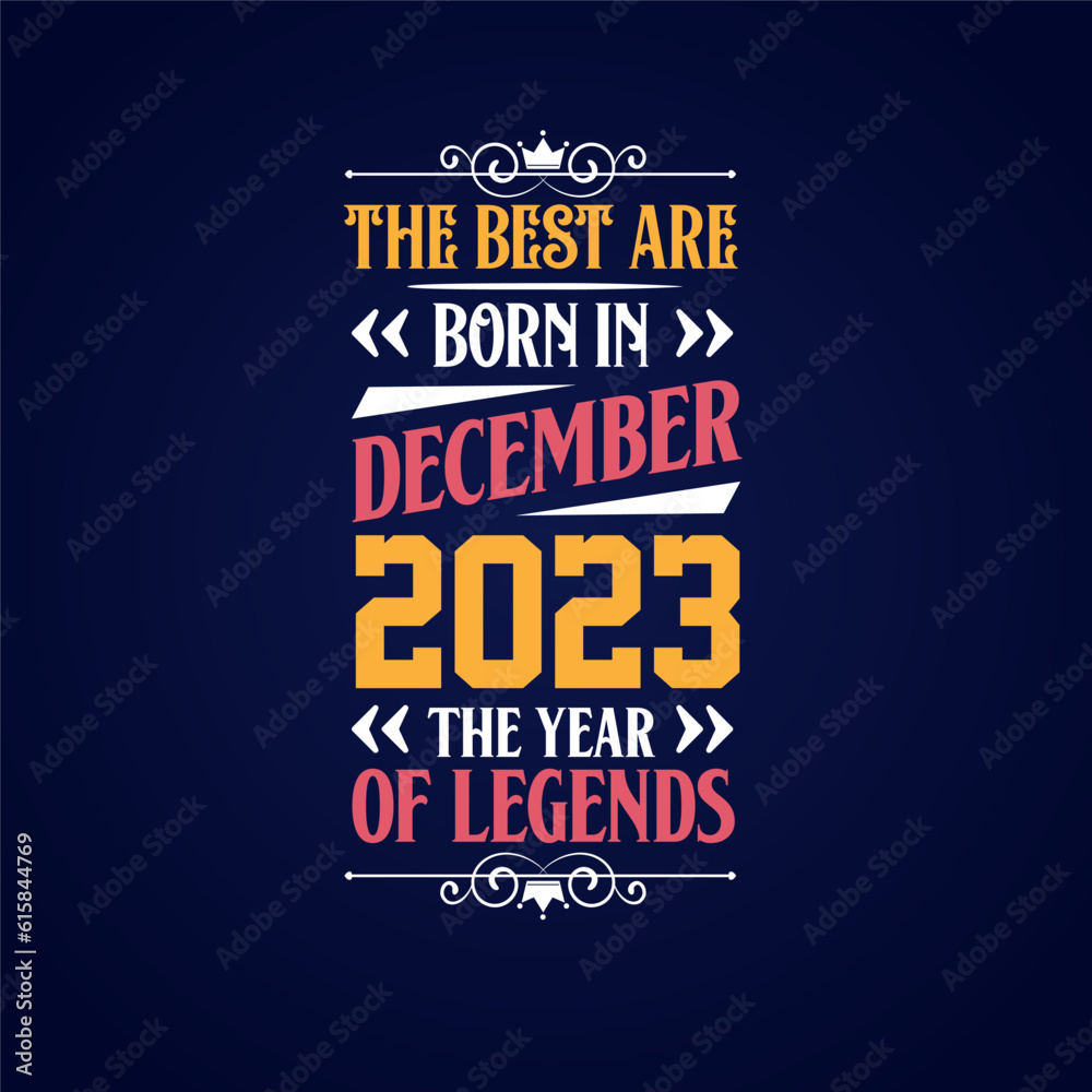 Best are born in December 2023. Born in December 2023 the legend Birthday