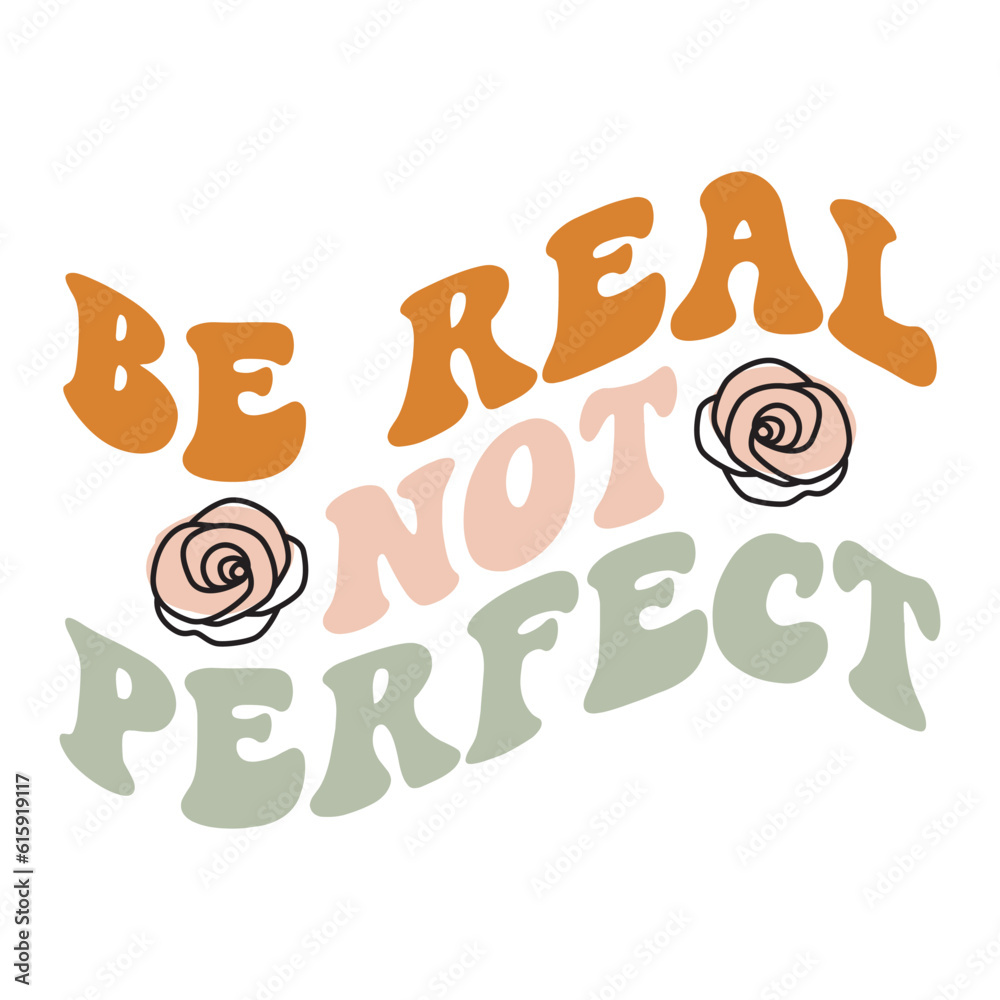 Be real, not perfect, retro positive retro design, boho cute design Be real, not perfect, retro positive retro design, boho cute design