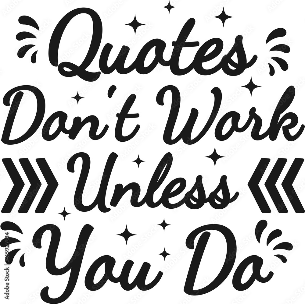 Quotes Don't Work Unless You Do, Motivational Typography Quote Design. Quotes Don't Work Unless You Do, Motivational Typography Quote Design.