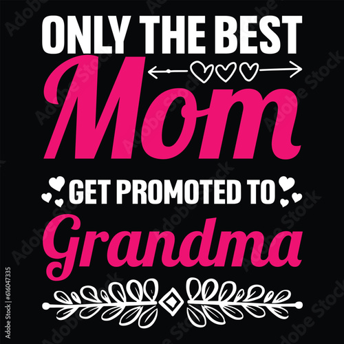 Only the best mom get promoted to grandma Happy mother's day shirt print template, Typography design for mother's day, mom life, mom boss, lady, woman, boss day, girl, birthday 