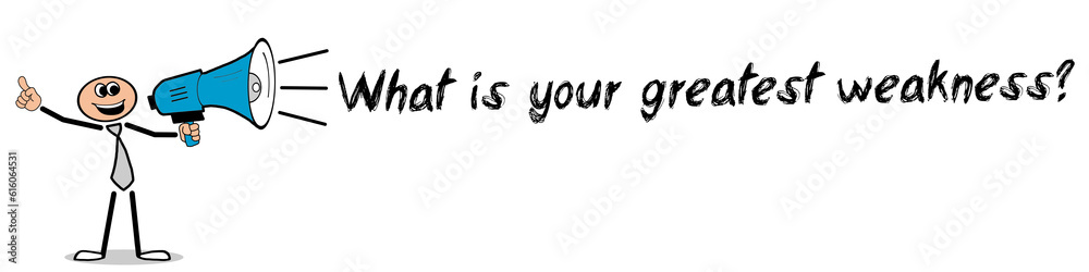 What is your greatest weakness? What is your greatest weakness?