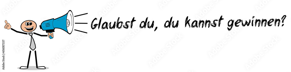 Glaubst du, du kannst gewinnen?	