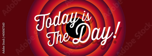 Today is the day
