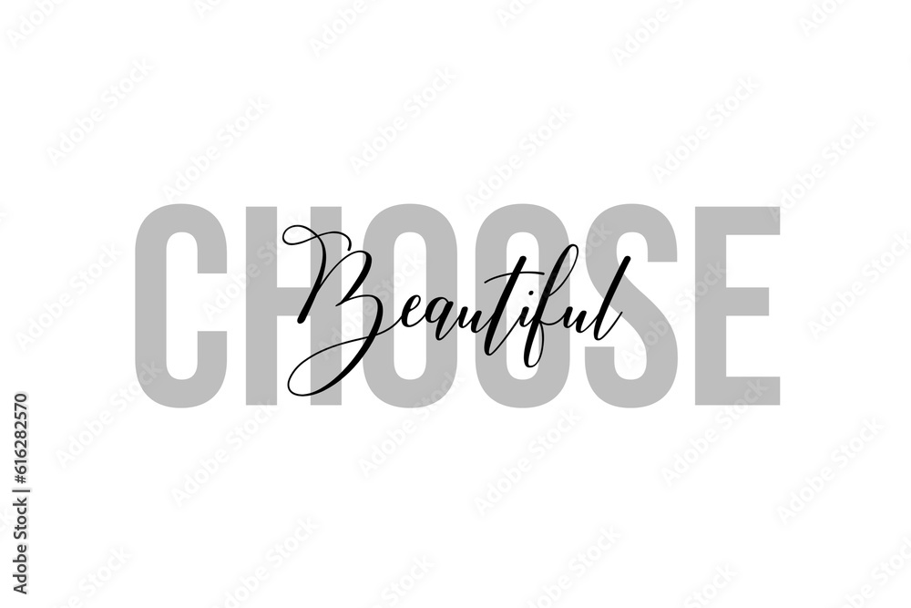 Choose beautiful. Inspiration quotes lettering. Motivational typography. Calligraphic graphic design element. Isolated on white background. Choose beautiful. Inspiration quotes lettering. Motivational typography. Calligraphic graphic design element. Isolated on white background.