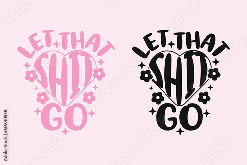 Let That Shit Go groovy style inspirational design, Motivational retro 70s vector illustration, Positive slogan