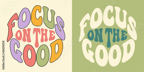 Groovy lettering Focus on the good. Retro slogan in round shape. Trendy groovy print design for posters, cards, tshirts.