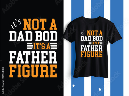 It's Not A DAD BOD It's A FATHER FIGURE - T-Shirt photo