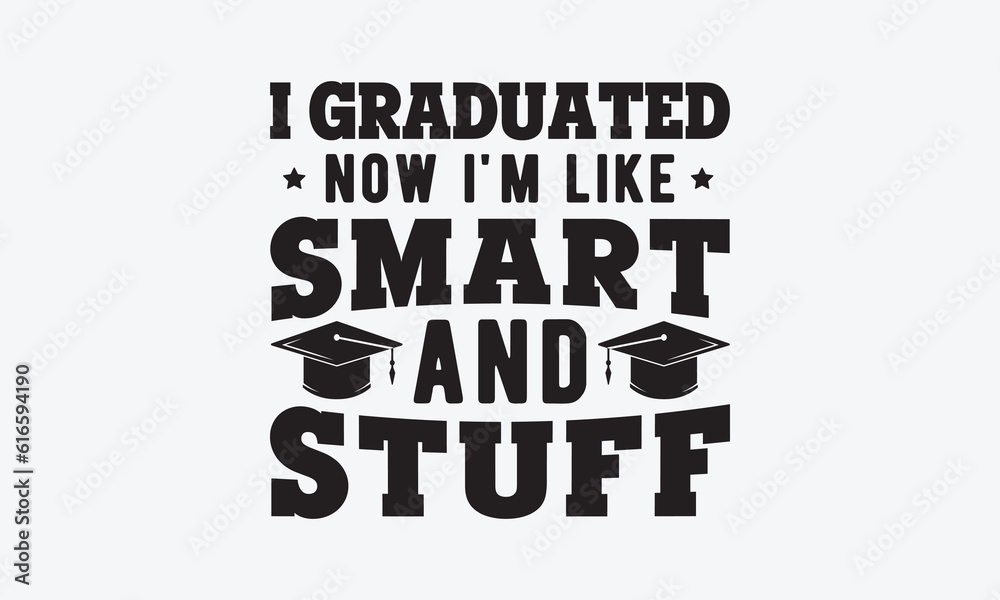 I graduated now i'm like smart and stuff svg, Graduation SVG , Class of 2023 Graduation SVG Bundle, Graduation cap svg, T shirt Calligraphy phrase for Christmas, Hand drawn lettering for Xmas greeting