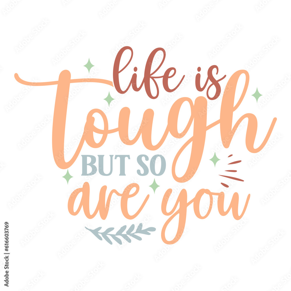 Life is Tough but so Are You Life is Tough but so Are You