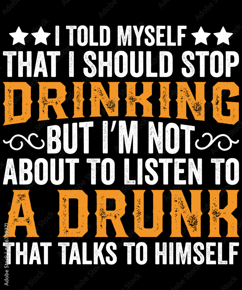 I Told Myself That I Should Stop Drinking But I'm Not About To Listen To A Drunk That Talks  To Himself Vintage T-Shirt Design
