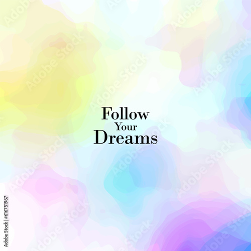 Follow Your Dreams - abstract colorful background