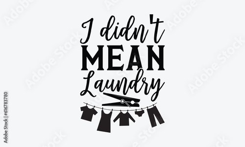 I didn't mean laundry - Laundry Motivational typography t-shirt design. Lettering Vector illustration. Eps 10.