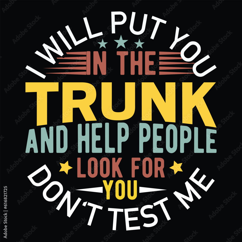I will put you in the trunk And help People look for you Don't test me