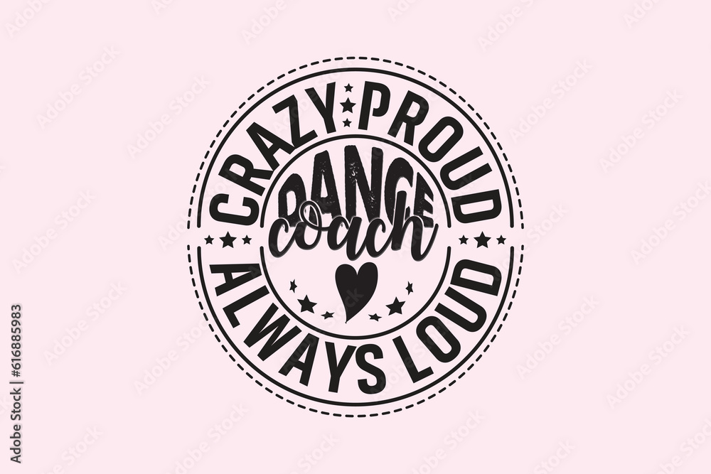 Fototapeta premium Crazy Proud Always Loud Dance Coach , Typography Design, T-shirt Design, Digital Download, shirt, mug, Cricut