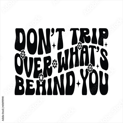 Don't Trip Over What's Behind You -  Kindness typography t-shirt design, inspirational quotes design