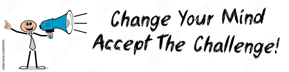 Change Your Mind, Accept The Challenge! Change Your Mind, Accept The Challenge!